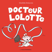 Docteur Lolotte, de Clothilde Delacroix aux éditions Ecole des Loisirs