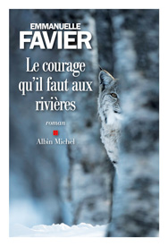 Le courage qu'il faut aux rivières, d'Emmanuelle Favier aux éditions Albin Michel