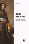 Ma vie pour le roi ! : Louis de Frotté, chouan normand, d'Éric Leclerq