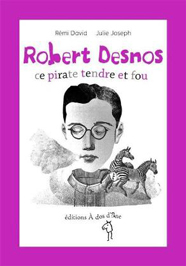 Robert Desnos, ce pirate tendre et fou, de Rémi David aux éditions À dos d’âne