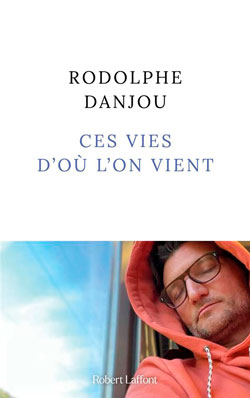 Ces vies d'où l'on vient, de Rodolphe Danjou aux éditions Robert Laffont