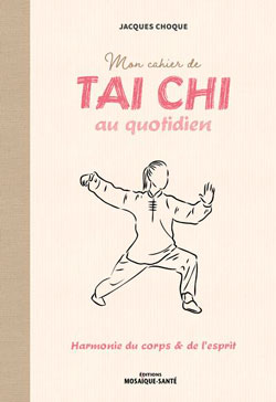 Mon cahier de Tai Chi au quotidien, de Jacques Choque aux éditions Mosaique Sante